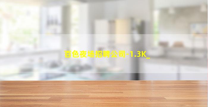 百色夜场招聘公司-1.3K_